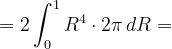 \dpi{120} =2\int_{0}^{1}R^{4} \cdot 2\pi \, dR=